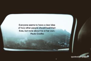 Everyone seems to have a clear idea of how other people should lead their lives, but none about his or her own. - Paulo Coelho